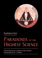 Paradoxes of the Highest Science: With Footnotes by a Master of the Wisdom