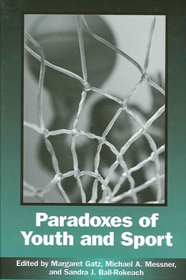 Paradoxes of Youth and Sport - Gatz, Margaret (Editor), and Messner, Michael A, Professor (Editor), and Ball-Rokeach, Sandra J (Editor)
