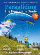 Paragliding The Beginner's Guide: The ultimate training manual for pilots worldwide