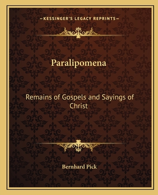 Paralipomena: Remains of Gospels and Sayings of Christ - Pick, Bernhard