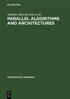 Parallel Algorithms and Architectures: Proceedings of the International Workshop on Parallel Algorithms and Architectures, Held in Suhl (Gdr), May 25-30, 1987 - Albrecht, Andreas