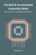 Parallel and Accelerated Math: Multi-Core, GPU, and Algorithm Optimization