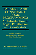 Parallel and Constraint Logic Programming: An Introduction to Logic, Parallelism and Constraints