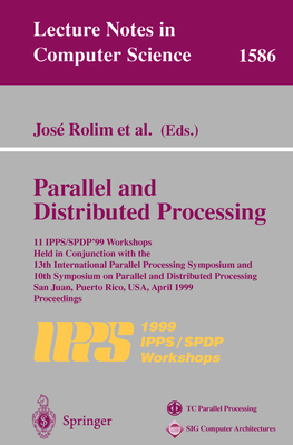 Parallel and Distributed Processing: 11th Ipps/Spdp'99 Workshops Held in Conjunction with the 13th International Parallel Processing Symposium and 10th Symposium on Parallel and Distributed Processing San Juan, Puerto Rico, Usa, April 12-16, 1999... - Rolim, Jose (Editor)