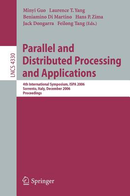 Parallel and Distributed Processing and Applications: 4th International Symposium, Ispa 2006, Sorrento, Italy, December 4-6, 2006, Proceedings - Guo, Minyi (Editor), and Yang, Laurence T (Editor), and Di Martino, Beniamino (Editor)