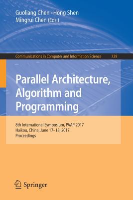 Parallel Architecture, Algorithm and Programming: 8th International Symposium, Paap 2017, Haikou, China, June 17-18, 2017, Proceedings - Chen, Guoliang (Editor), and Shen, Hong (Editor), and Chen, Mingrui (Editor)