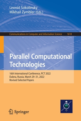 Parallel Computational Technologies: 16th International Conference, PCT 2022, Dubna, Russia, March 29-31, 2022, Revised Selected Papers - Sokolinsky, Leonid (Editor), and Zymbler, Mikhail (Editor)