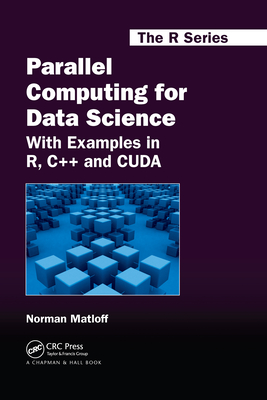 Parallel Computing for Data Science: With Examples in R, C++ and CUDA - Matloff, Norman