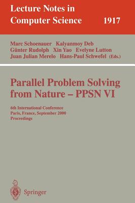 Parallel Problem Solving from Nature-Ppsn VI: 6th International Conference, Paris, France, September 18-20 2000 Proceedings - Schoenauer, Marc (Editor), and Deb, Kalyanmoy (Editor), and Rudolph, Gnther (Editor)