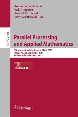 Parallel Processing and Applied Mathematics, Part II: 9th International Conference, PPAM 2011, Torun, Poland, September 11-14, 2011. Revised Selected Papers, Part II - Wyrzykowski, Roman (Editor), and Dongarra, Jack (Editor), and Karczewski, Konrad (Editor)