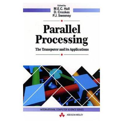 Parallel Processing: The Transputer and Its Applications - Hull, M E (Editor), and Sweeney, P J (Editor), and Crookes, D (Editor)
