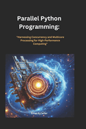 Parallel Python Programming": ""Harnessing Concurrency and Multi core Processing for High-Performance Computing"