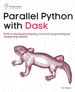 Parallel Python with Dask: Perform distributed computing, concurrent programming and manage large dataset