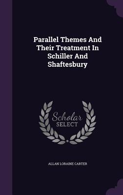 Parallel Themes And Their Treatment In Schiller And Shaftesbury - Carter, Allan Loraine