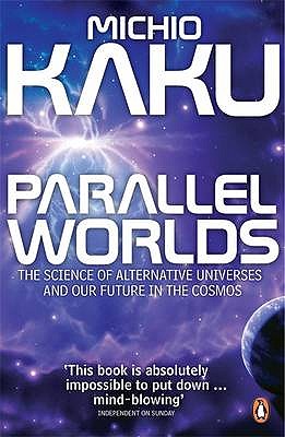 Parallel Worlds: The Science of Alternative Universes and Our Future in the Cosmos - Kaku, Michio