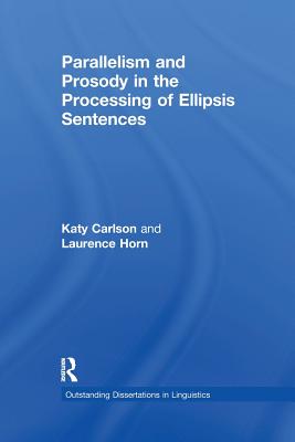 Parallelism and Prosody in the Processing of Ellipsis Sentences - Carlson, Katy, and Horn, Laurence (Editor)