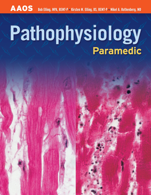 Paramedic: Pathophysiology: Pathophysiology - American Academy of Orthopaedic Surgeons (Aaos), and Elling, Bob, and Elling, Kirsten M