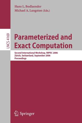 Parameterized and Exact Computation: Second International Workshop, Iwpec 2006, Zrich, Switzerland, September 13-15, 2006, Proceedings - Bodlaender, Hans L (Editor), and Langston, Michael A (Editor)