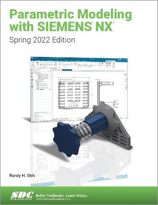 Parametric Modeling with Siemens Nx: Spring 2022 Edition - Shih, Randy H