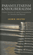 Paramilitarism and Neoliberalism: Violent Systems of Capital Accumulation in Colombia and Beyond