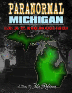 Paranormal Michigan: The Legends, Lore, Facts, and Rumors from Michigan's Dark Realm