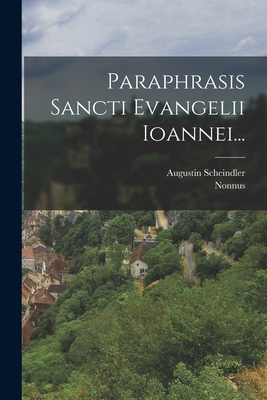 Paraphrasis Sancti Evangelii Ioannei... - Panopolis ), Nonnus (of, and Scheindler, Augustin