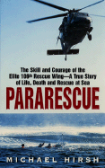 Pararescue: The Skill and Courage of the Elite 106th Rescue Wing--The True Story of an Incredible Rescue at Sea and the Heroes Who Pulled It Off