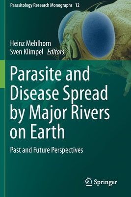 Parasite and Disease Spread by Major Rivers on Earth: Past and Future Perspectives - Mehlhorn, Heinz (Editor), and Klimpel, Sven (Editor)