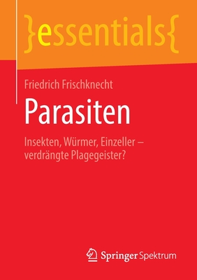 Parasiten: Insekten, Wrmer, Einzeller - Verdrngte Plagegeister? - Frischknecht, Friedrich