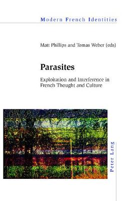 Parasites: Exploitation and Interference in French Thought and Culture - Collier, Peter (Editor), and Phillips, Matt, and Weber, Tomas