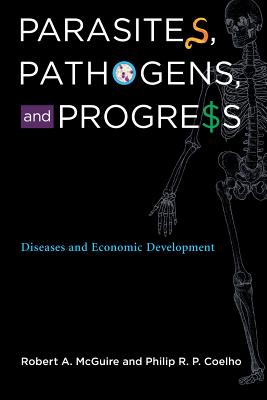 Parasites, Pathogens, and Progress: Diseases and Economic Development - McGuire, Robert A, and Coelho, Philip R P