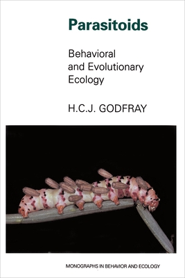 Parasitoids: Behavioral and Evolutionary Ecology: Behavioral and Evolutionary Ecology - Godfray, H Charles J