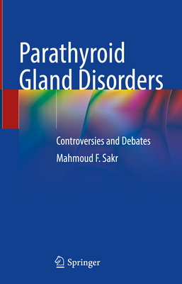 Parathyroid Gland Disorders: Controversies and Debates - Sakr, Mahmoud F.