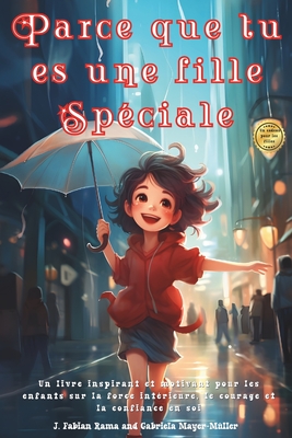 Parce que tu es une fille Sp?ciale: Un livre inspirant et motivant pour les enfants sur la force int?rieure, le courage et la confiance en soi. Livre fille 8 ans - M?ller, Gabriela Mayer-, and Rama, J Fabian