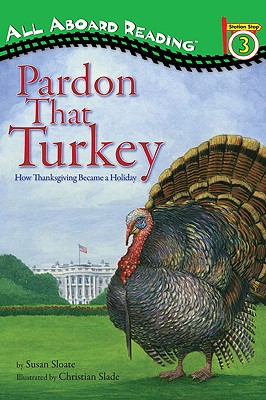 Pardon That Turkey: How Thanksgiving Became a Holiday - Sloate, Susan