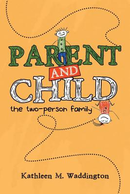 Parent and Child: The Two-Person Family - Waddington, Kathleen M