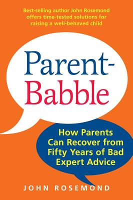 Parent-Babble: How Parents Can Recover from Fifty Years of Bad Expert Advice Volume 15 - Rosemond, John, Dr.