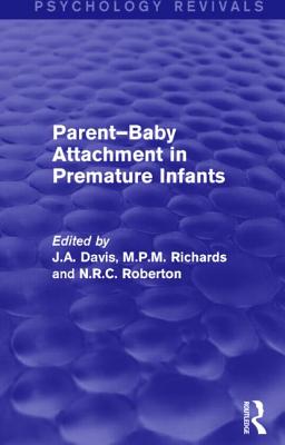 Parent-Baby Attachment in Premature Infants (Psychology Revivals) - Davis, John (Editor), and Richards, Martin (Editor), and Roberton, N R C (Editor)