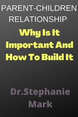 Parent-Children Relationship: Why Is It Important And How To Build It - Mark, Stephanie