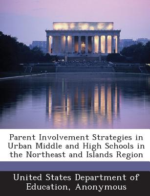 Parent Involvement Strategies in Urban Middle and High Schools in the Northeast and Islands Region - United States Department of Education (Creator)