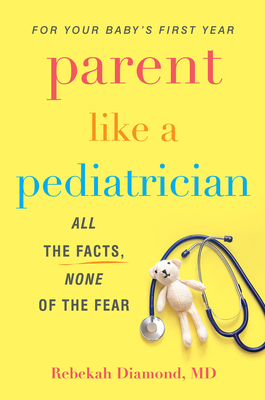 Parent Like a Pediatrician: All the Facts, None of the Fear - Diamond, Rebekah