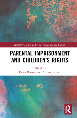 Parental Imprisonment and Children's Rights - Donson, Fiona (Editor), and Parkes, Aisling (Editor)