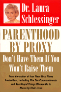 Parenthood by Proxy: Don't Have Them If You Won't Raise Them - Schlessinger, Laura C, Dr.
