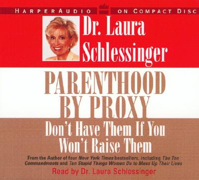 Parenthood by Proxy: Don't Have Them If You Won't Raise Them - Schlessinger, Laura C, Dr. (Read by)