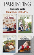 Parenting: 4 books in 1 - Complete Guide. Positive Parenting Tips and Discipline for Toddlers, Boys and Girls, Teens, and Children with ADHD (465 pag)