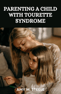 Parenting a child with Tourette Syndrome: Beyond the Tics: Raising a Resilient and Extraordinary Child with Tourette Syndrome