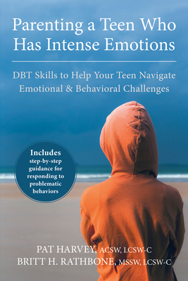 Parenting a Teen Who Has Intense Emotions: DBT Skills to Help Your Teen Navigate Emotional and Behavioral Challenges - Harvey, Pat, Acsw, and Rathbone, Britt H