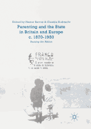 Parenting and the State in Britain and Europe, C. 1870-1950: Raising the Nation