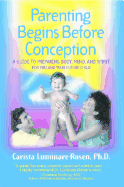 Parenting Begins Before Conception: A Guide to Preparing Body, Mind, and Spirit for You and Your Future Child