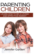 Parenting Children - Hardcover Version: Learn How to be a Loving and Effective Parent: Parenting Children with Love and Empathy: Learn How to be a Loving and Effective Parent: Parenting Children with Love and Empathy